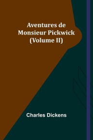 Title: Aventures de Monsieur Pickwick (Volume II), Author: Charles Dickens