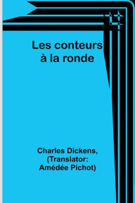 Title: Les conteurs à la ronde, Author: Charles Dickens