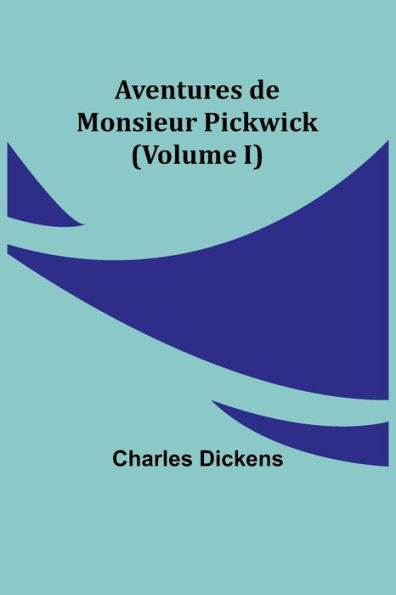 Aventures de Monsieur Pickwick (Volume I)