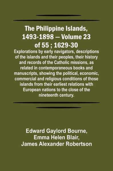 The Philippine Islands, 1493-1898 - Volume 23 of 55 ; 1629-30 ; Explorations by early navigators, descriptions of the islands and their peoples, their history and records of the Catholic missions, as related in contemporaneous books and manuscripts, showi