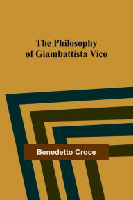 Title: The Philosophy of Giambattista Vico, Author: Benedetto Croce