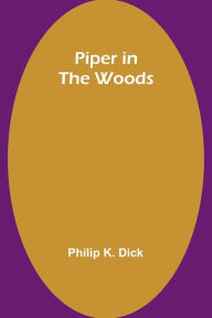 Title: Piper in the Woods, Author: Philip K. Dick