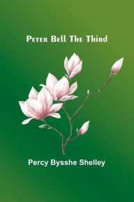 Title: Peter Bell the Third, Author: Percy Bysshe Shelley