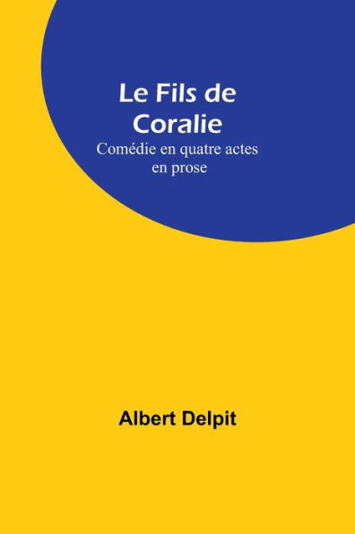 Le Fils de Coralie: Comédie en quatre actes en prose