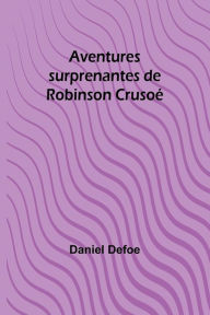 Title: Aventures surprenantes de Robinson Crusoé, Author: Daniel Defoe