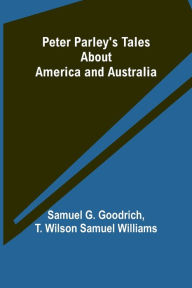 Title: Peter Parley's Tales About America and Australia, Author: Samuel Goodrich