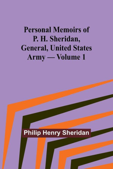 Personal Memoirs of P. H. Sheridan, General, United States Army - Volume 1