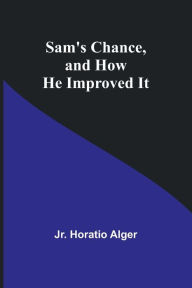 Title: Sam's Chance, and How He Improved It, Author: Jr. Horatio Alger