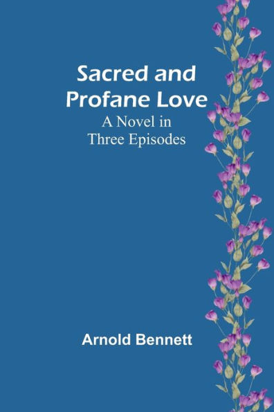 Sacred and Profane Love: A Novel Three Episodes