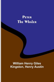 Title: Peter the Whaler, Author: William Henry Kingston
