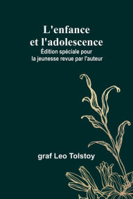 Title: L'enfance et l'adolescence; Édition spéciale pour la jeunesse revue par l'auteur, Author: Leo Tolstoy