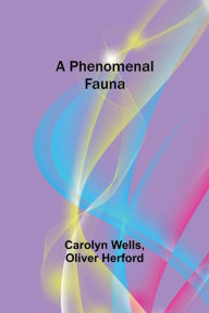 Title: A Phenomenal Fauna, Author: Carolyn Wells