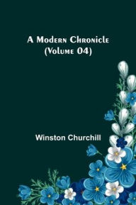 Title: A Modern Chronicle (Volume 04), Author: Winston Churchill