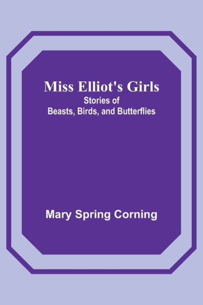 Miss Elliot's Girls: Stories of Beasts, Birds, and Butterflies