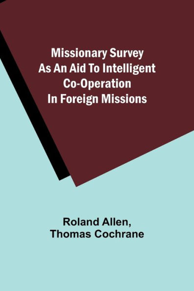 Missionary Survey As An Aid To Intelligent Co-Operation Foreign Missions