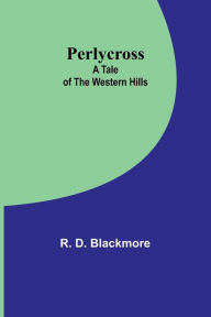 Title: Perlycross: A Tale of the Western Hills, Author: R. D. Blackmore