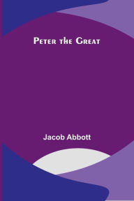 Title: Peter the Great, Author: Jacob Abbott