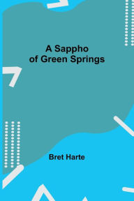 Title: A Sappho of Green Springs, Author: Bret Harte