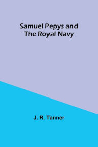 Title: Samuel Pepys and the Royal Navy, Author: J. R. Tanner