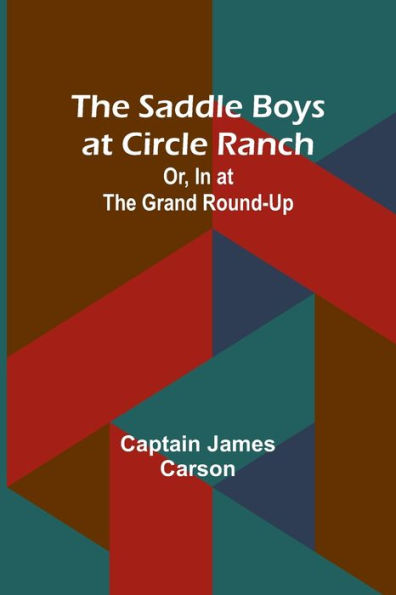 The Saddle Boys at Circle Ranch; Or, In at the Grand Round-Up