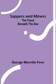 Title: Sappers and Miners: The Flood beneath the Sea, Author: George Manville Fenn