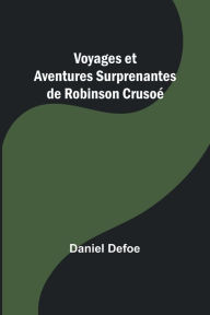 Title: Voyages et Aventures Surprenantes de Robinson Crusoé, Author: Daniel Defoe