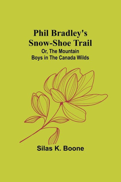 Phil Bradley's Snow-shoe Trail; Or, The Mountain Boys in the Canada Wilds