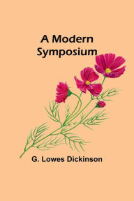 Title: A Modern Symposium, Author: G. Lowes Dickinson