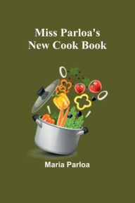 Title: Miss Parloa's New Cook Book, Author: Maria Parloa