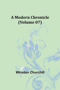 Title: A Modern Chronicle (Volume 07), Author: Winston Churchill