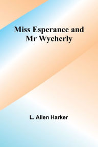 Title: Miss Esperance and Mr Wycherly, Author: L. Allen Harker