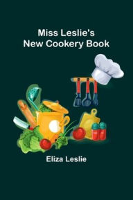 Title: Miss Leslie's New Cookery Book, Author: Eliza Leslie