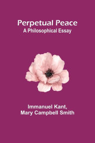 Title: Perpetual Peace: A Philosophical Essay, Author: Immanuel Kant