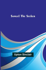 Title: Samuel the Seeker, Author: Upton Sinclair