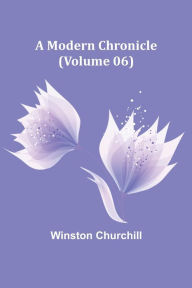 Title: A Modern Chronicle (Volume 06), Author: Winston Churchill