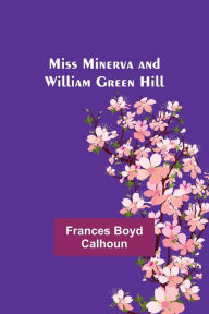 Title: Miss Minerva and William Green Hill, Author: Frances Boyd Calhoun