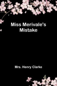 Title: Miss Merivale's Mistake, Author: Mrs. Henry Clarke