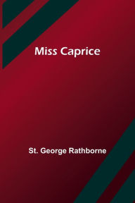 Title: Miss Caprice, Author: St. George Rathborne