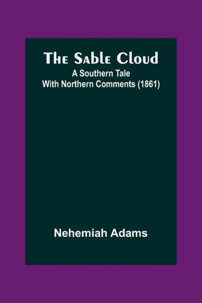 The Sable Cloud: A Southern Tale With Northern Comments (1861)