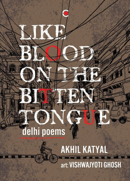 Like Blood on the Bitten Tongue: Delhi Poems