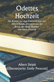 Title: Odette's Marriage A Novel, From The French Of Albert Delpit, Translated From The 