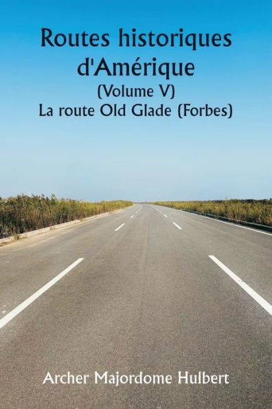 Historic Highways of America (Volume V) The Old Glade (Forbes's) Road