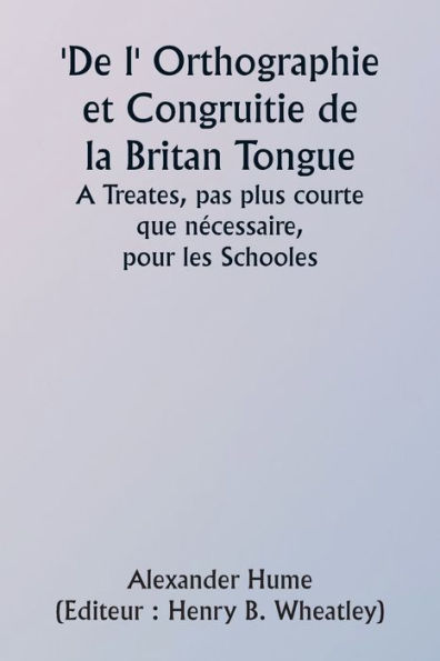 Of the Orthographie and Congruitie of the Britan Tongue A Treates, noe shorter than necessarie, for the Schooles