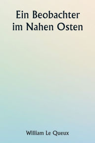 Title: An Observer in the Near East, Author: William Le Queux