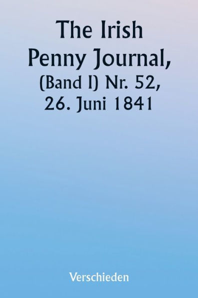 The Irish Penny Journal, (Volume I) No. 52, June 26, 1841