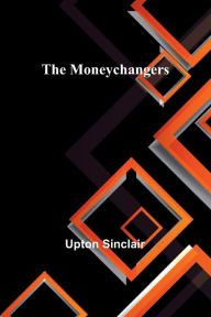 Title: The Moneychangers, Author: Upton Sinclair