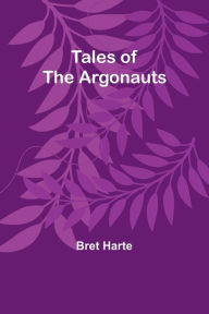 Title: Tales of the Argonauts, Author: Bret Harte