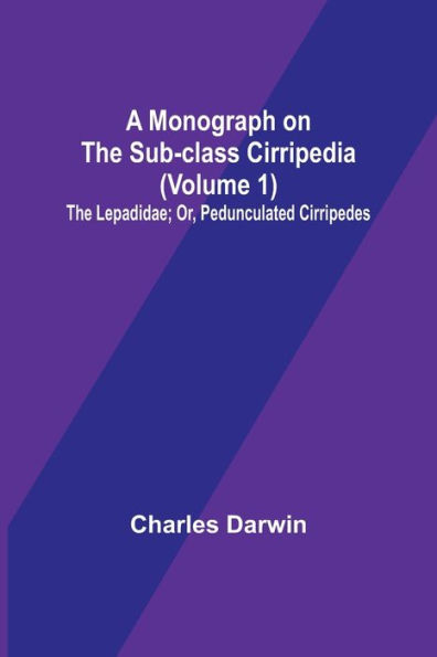 A Monograph on the Sub-class Cirripedia (Volume 1); The Lepadidae; Or, Pedunculated Cirripedes