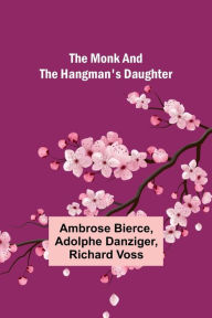 Title: The monk and the hangman's daughter, Author: Ambrose Bierce