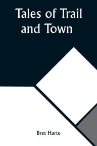 Title: Tales of Trail and Town, Author: Bret Harte